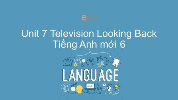 Unit 7 lớp 6: Television - Looking Back