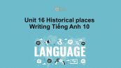Unit 16 lớp 10: Historical places-Writing