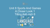 Unit 8 lớp 6: Sports And Games - A Closer Look 1