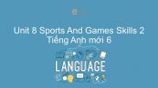 Unit 8 lớp 6: Sports And Games - Skills 2