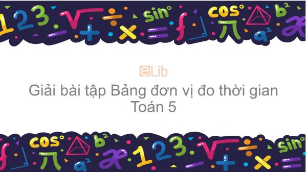 Giải bài tập SGK Toán 5 Bài: Bảng đơn vị đo thời gian