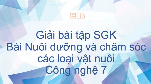 Giải bài tập SGK Công nghệ 7 Bài 45: Nuôi dưỡng và chăm sóc các loại vật nuôi