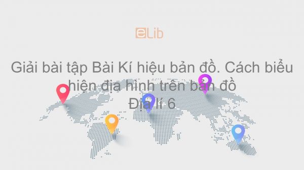 Giải bài tập SGK Địa lí 6 Bài 5: Kí hiệu bản đồ. Cách biểu hiện địa hình trên bản đồ