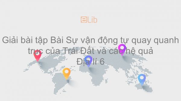 Giải bài tập SGK Địa lí 6 Bài 7: Sự vận động tự quay quanh trục của Trái Đất và các hệ quả