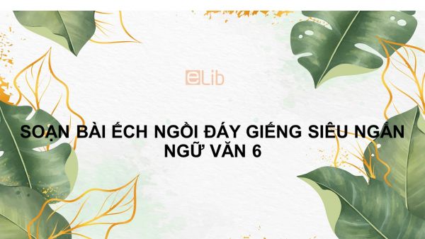 Soạn bài Ếch ngồi đáy giếng Ngữ văn 6 siêu ngắn