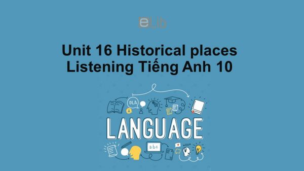Unit 16 lớp 10: Historical places-Listening