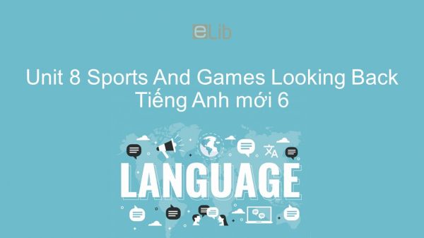 Unit 8 lớp 6: Sports And Games - Looking Back