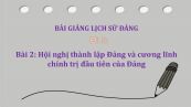 Bài 2: Hội nghị thành lập Đảng và cương lĩnh chính trị đầu tiên của Đảng
