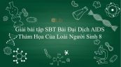 Giải bài tập SBT Sinh học 8 Bài 65: Đại Dịch AIDS - Thảm Họa Của Loài Người