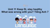 Unit 11 lớp 7: Keep fit, stay healthy-What was wrong with you?