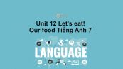 Unit 12 lớp 7: Let's eat!-Our food