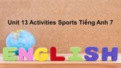 Unit 13 lớp 7: Activities-Sports