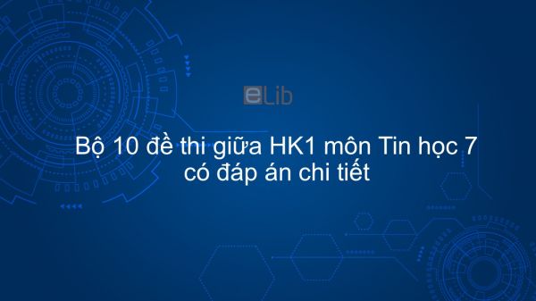 10 đề thi giữa HK1 môn Tin học 7 năm 2019 có đáp án