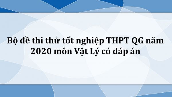 10 đề thi thử tốt nghiệp THPT năm 2020 môn Vật Lý có đáp án