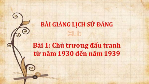 Bài 1: Chủ trương đấu tranh từ năm 1930 đến năm 1939