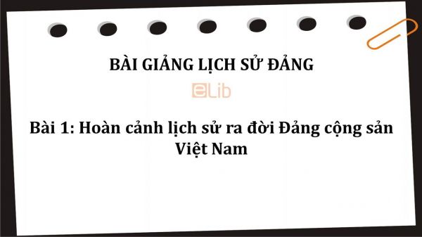 Bài 1: Hoàn cảnh lịch sử ra đời Đảng cộng sản Việt Nam