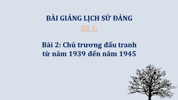 Bài 2: Chủ trương đấu tranh từ năm 1939 đến năm 1945