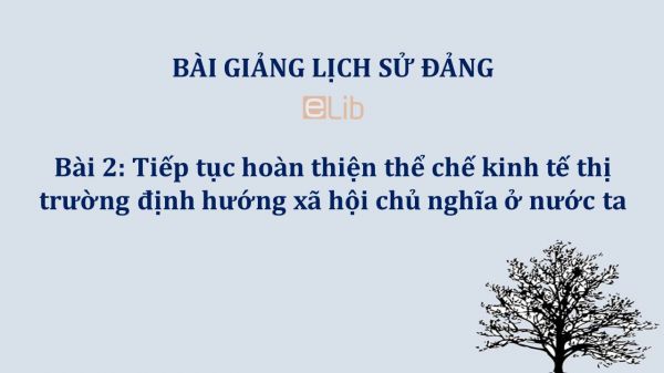 Bài 2: Tiếp tục hoàn thiện thể chế kinh tế thị trường định hướng xã hội chủ nghĩa ở nước ta