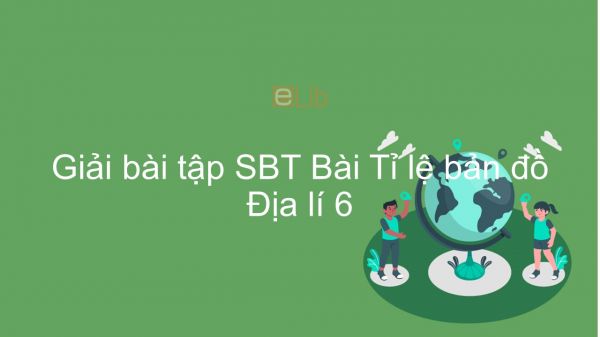 Giải bài tập SBT Địa lí 6 Bài 3: Tỉ lệ bản đồ