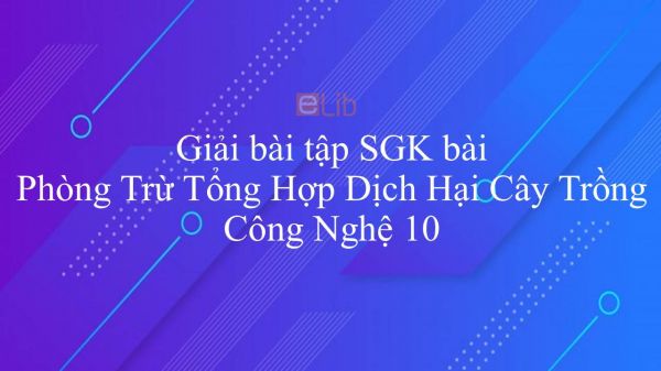 Giải bài tập SGK Công nghệ 10 Bài 17: Phòng Trừ Tổng Hợp Dịch Hại Cây Trồng