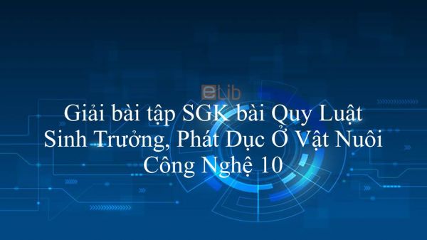 Giải bài tập SGK Công nghệ 10 Bài 22: Quy Luật Sinh Trưởng, Phát Dục Ở Vật Nuôi