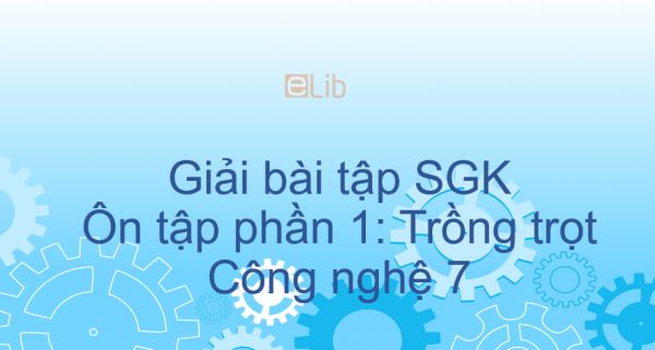 Giải bài tập SGK Công nghệ 7 Ôn tập phần 1: Trồng trọt