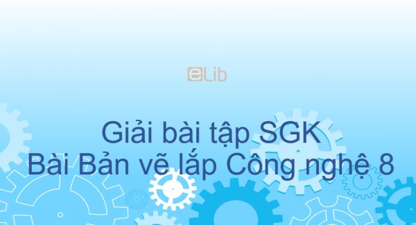 Giải bài tập SGK Công nghệ 8 Bài 13: Bản vẽ lắp