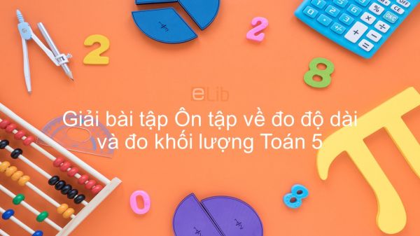 Giải bài tập SGK Toán 5 Bài: Ôn tập về đo độ dài và khối lượng