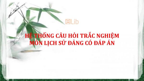 Hệ thống câu hỏi trắc nghiệm môn Lịch sử Đảng có đáp án