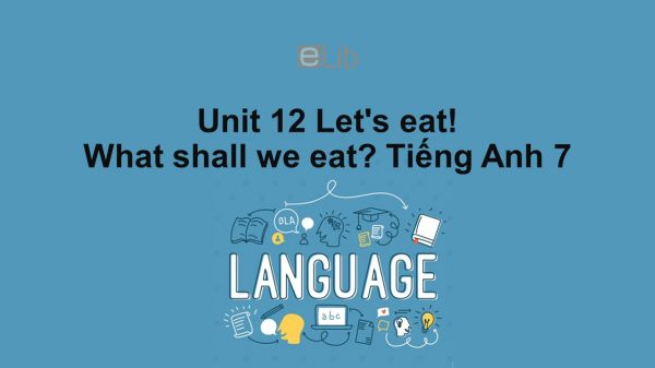 Unit 12 lớp 7: Let's eat!-What shall we eat?
