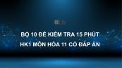 10 đề kiểm tra 15 phút HK1 năm 2020 môn Hóa học 11 có đáp án