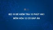 10 đề kiểm tra 15 phút HK1 môn Hóa học 12 năm 2020 có đáp án
