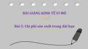 Bài 5: Chi phí sản xuất trong dài hạn