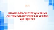 Hướng dẫn chi tiết quá trình chuyển đổi giấy phép lái xe bằng vật liệu PET