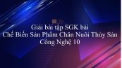 Giải bài tập SGK Công nghệ 10 Bài 46: Chế Biến Sản Phẩm Chăn Nuôi Thủy Sản