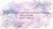Soạn bài Kể chuyện tưởng tượng Ngữ văn 6 siêu ngắn