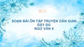 Soạn bài Ôn tập truyện dân gian Ngữ văn 6 đầy đủ