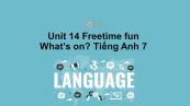 Unit 14 lớp 7: Freetime fun-What's on?