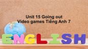 Unit 15 lớp 7: Going out-Video games
