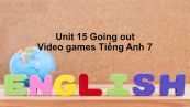 Unit 15 lớp 7: Going out-Video games