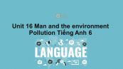 Unit 16 lớp 6: Man and the environment-Pollution