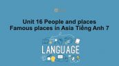Unit 16 lớp 7: People and places-Famous places in Asia