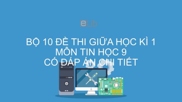 10 đề thi giữa HK1 môn Tin học 9 năm 2019 có đáp án