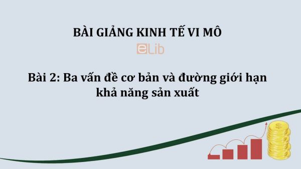 Bài 2: Ba vấn đề cơ bản và đường giới hạn khả năng sản xuất