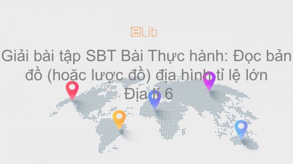 Giải bài tập SBT Địa lí 6 Bài 16: Thực hành: Đọc bản đồ (hoặc lược đồ) địa hình tỉ lệ lớn