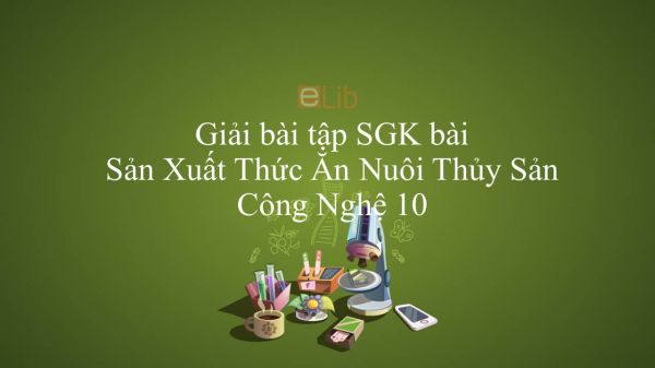 Giải bài tập SGK Công nghệ 10 Bài 31: Sản Xuất Thức Ăn Nuôi Thủy Sản