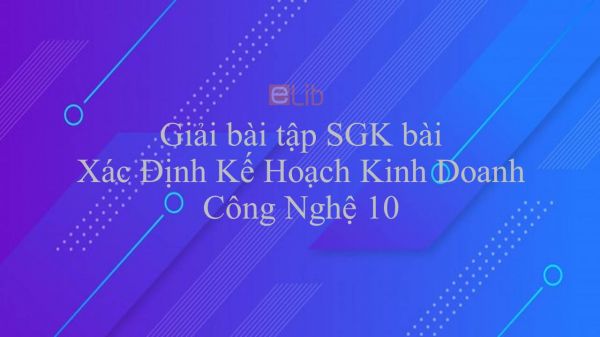 Giải bài tập SGK Công nghệ 10 Bài 53: Xác Định Kế Hoạch Kinh Doanh