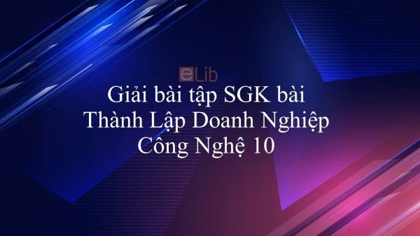 Giải bài tập SGK Công nghệ 10 Bài 54: Thành Lập Doanh Nghiệp