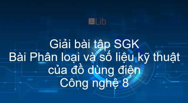 Giải bài tập SGK Công nghệ 8 Bài 37: Phân loại và số liệu kỹ thuật của đồ dùng điện