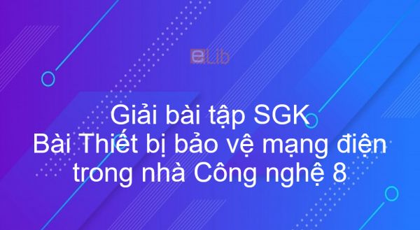 Giải bài tập SGK Công nghệ 8 Bài 53: Thiết bị bảo vệ mạng điện trong nhà